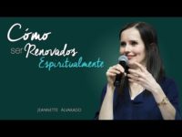 Jeannette Alvarado – Cómo ser Renovados Espiritualmente – Parte IV